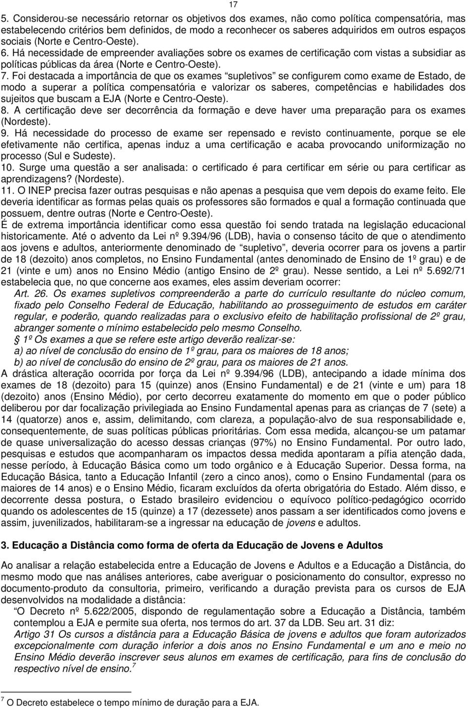 Foi destacada a importância de que os exames supletivos se configurem como exame de Estado, de modo a superar a política compensatória e valorizar os saberes, competências e habilidades dos sujeitos