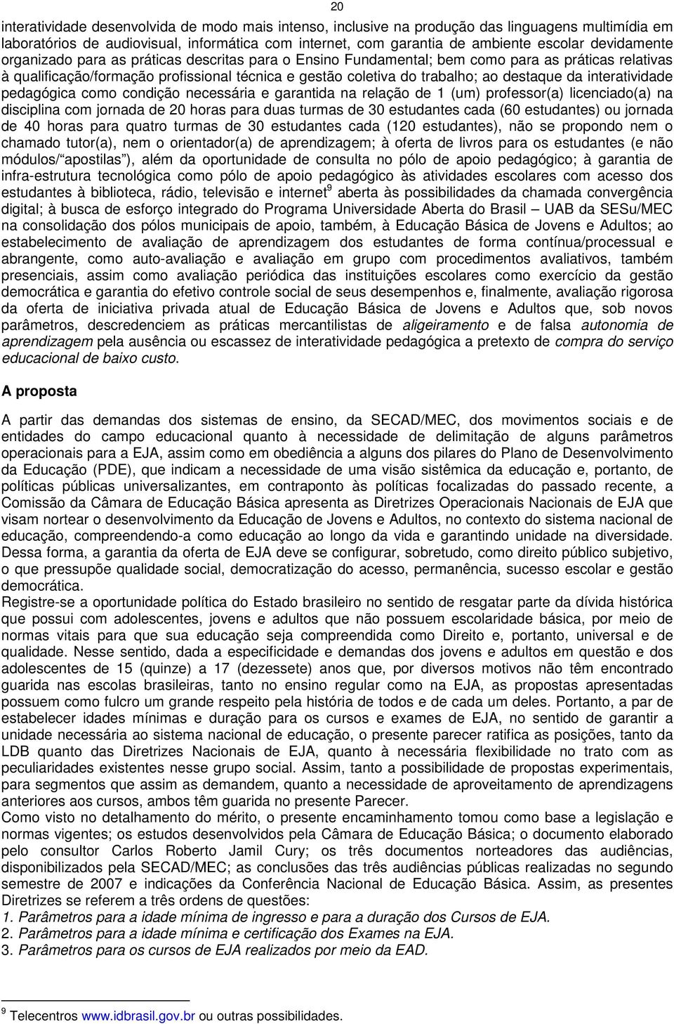 destaque da interatividade pedagógica como condição necessária e garantida na relação de 1 (um) professor(a) licenciado(a) na disciplina com jornada de 20 horas para duas turmas de 30 estudantes cada