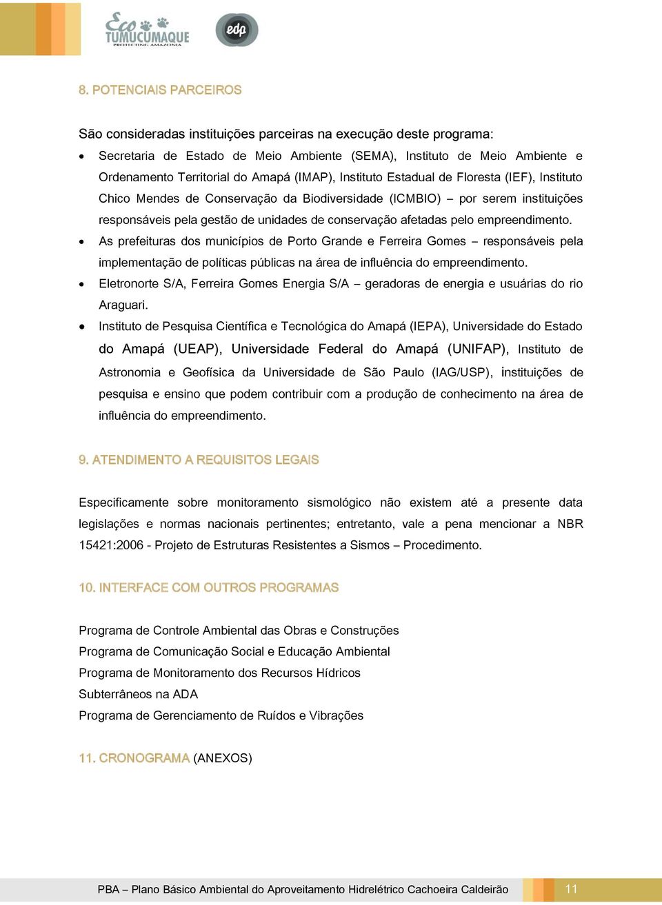 empreendimento. As prefeituras dos municípios de Porto Grande e Ferreira Gomes responsáveis pela implementação de políticas públicas na área de influência do empreendimento.