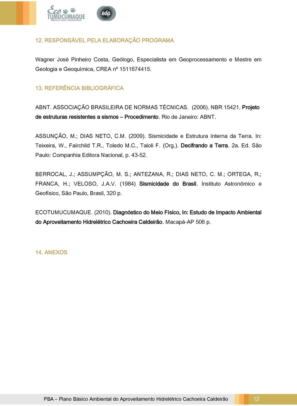 Sismicidade e Estrutura Interna da Terra. In: Teixeira, W., Fairchild T.R., Toledo M.C., Taioli F. (Org.). Decifrando a Terra. 2a. Ed. São Paulo: Companhia Editora Nacional, p. 43-52. BERROCAL, J.