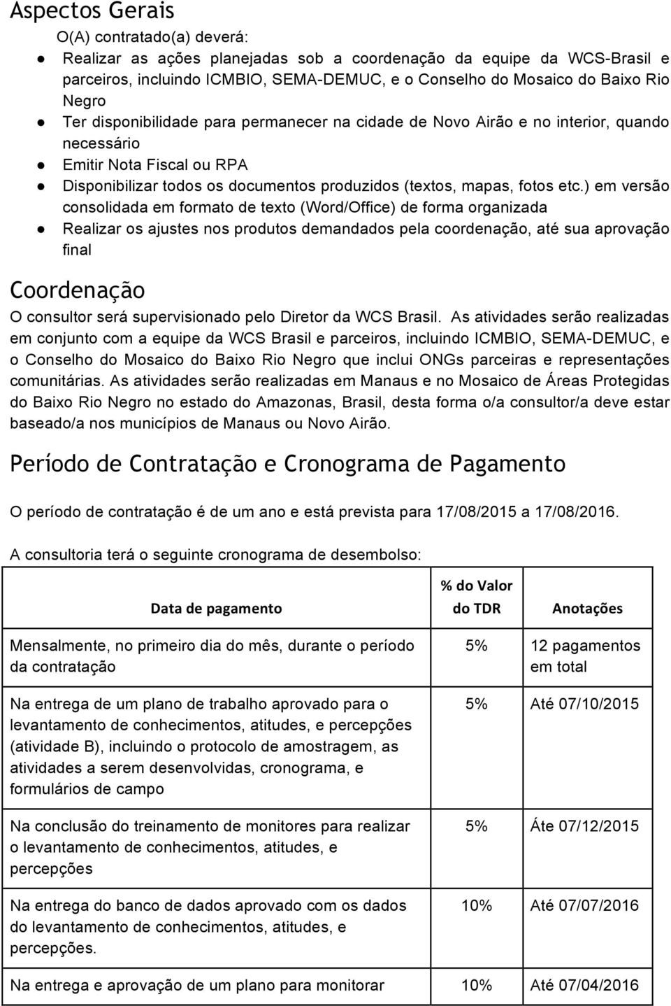 ) em versão consolidada em formato de texto (Word/Office) de forma organizada Realizar os ajustes nos produtos demandados pela coordenação, até sua aprovação final Coordenação O consultor será