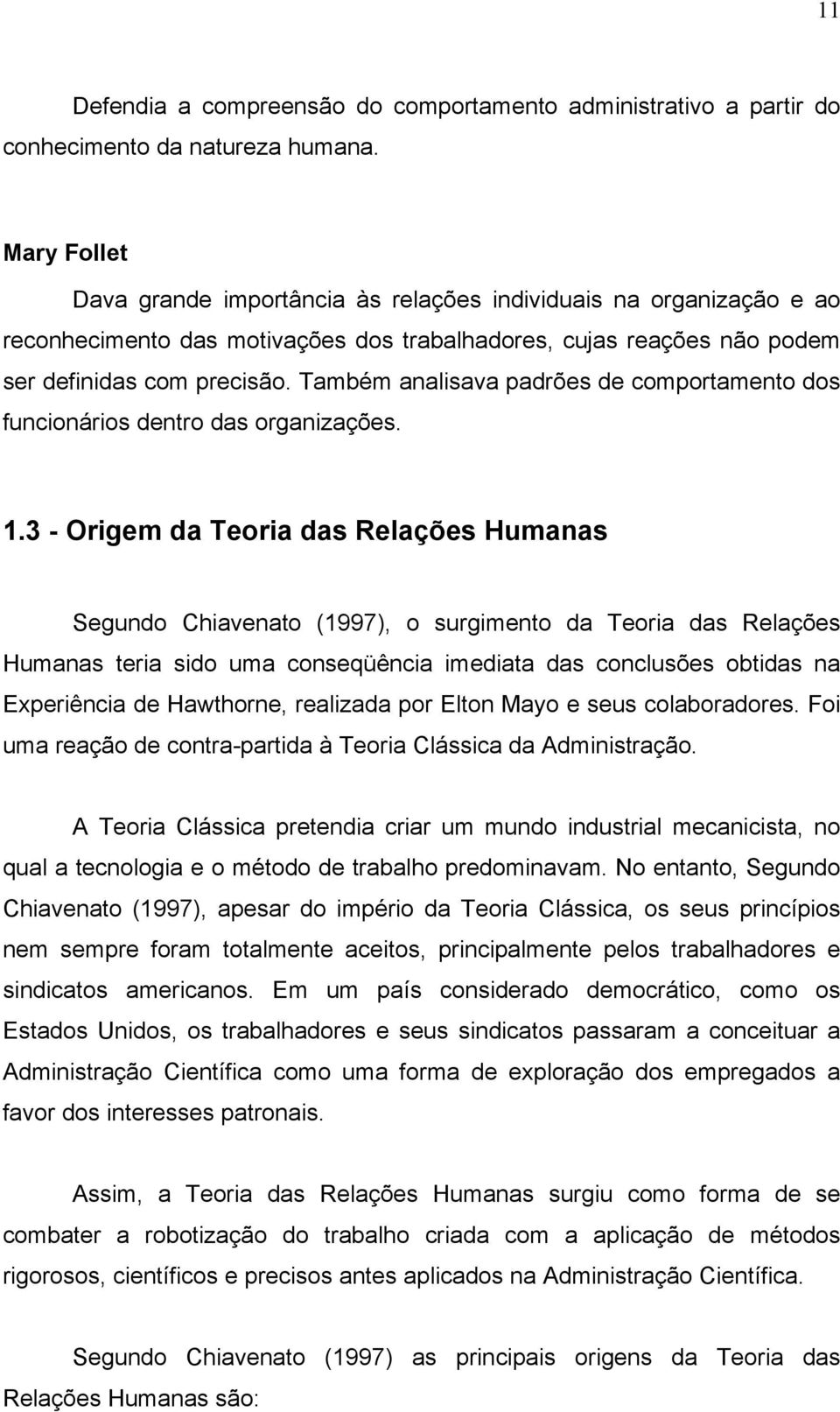 Também analisava padrões de comportamento dos funcionários dentro das organizações. 1.