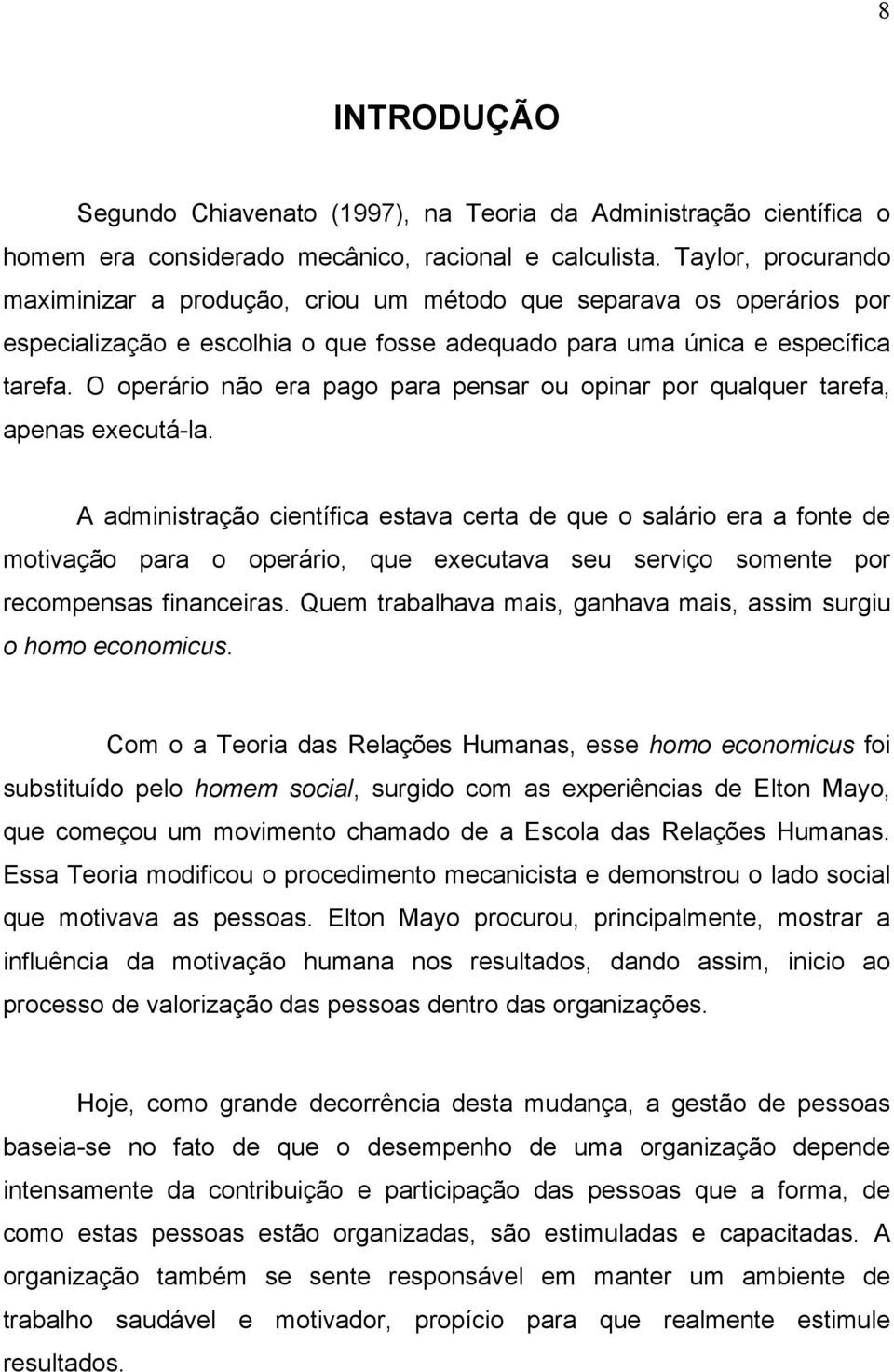 O operário não era pago para pensar ou opinar por qualquer tarefa, apenas executá-la.