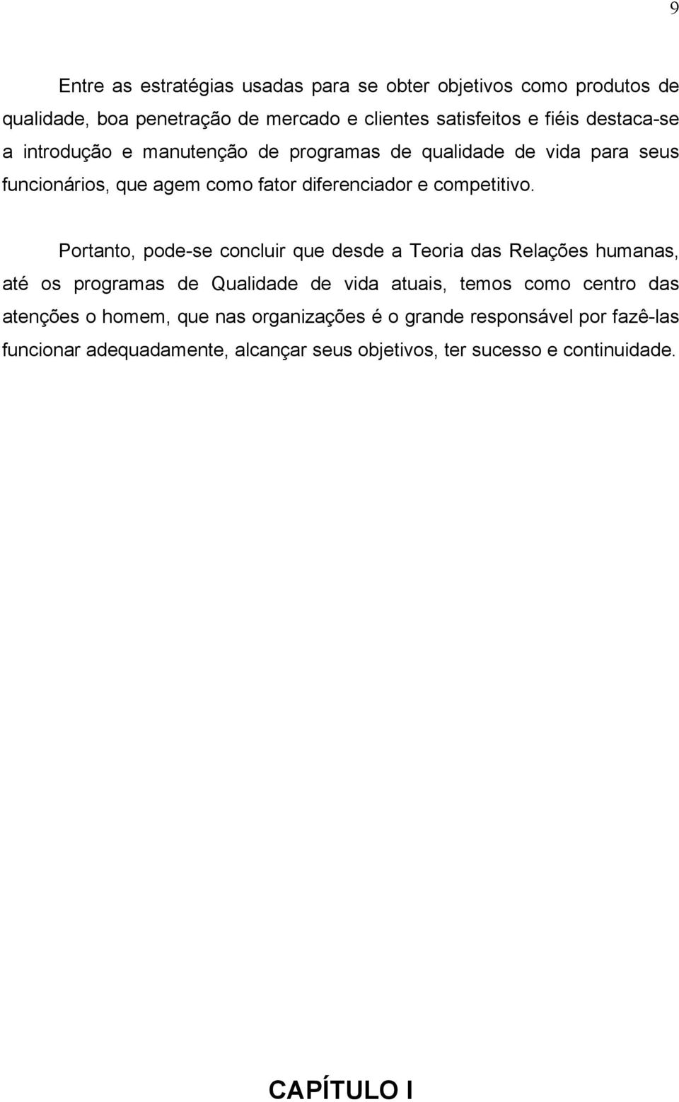 Portanto, pode-se concluir que desde a Teoria das Relações humanas, até os programas de Qualidade de vida atuais, temos como centro das atenções