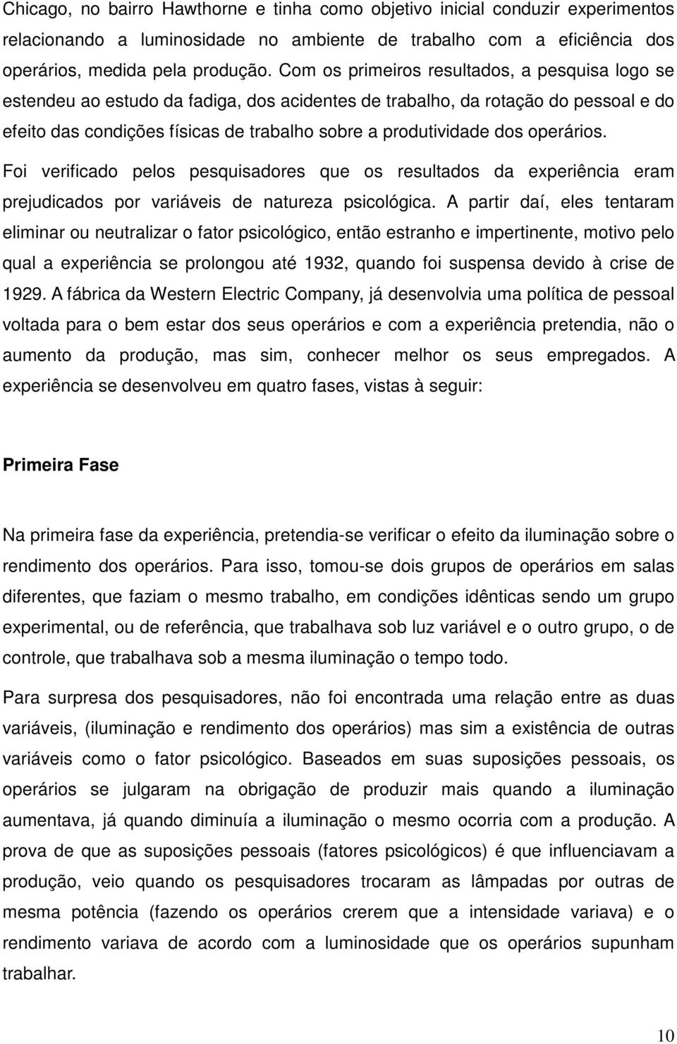 operários. Foi verificado pelos pesquisadores que os resultados da experiência eram prejudicados por variáveis de natureza psicológica.