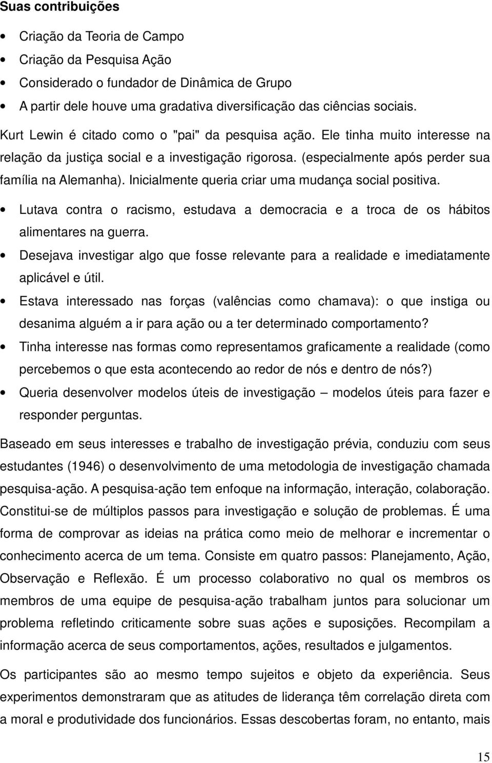 Inicialmente queria criar uma mudança social positiva. Lutava contra o racismo, estudava a democracia e a troca de os hábitos alimentares na guerra.