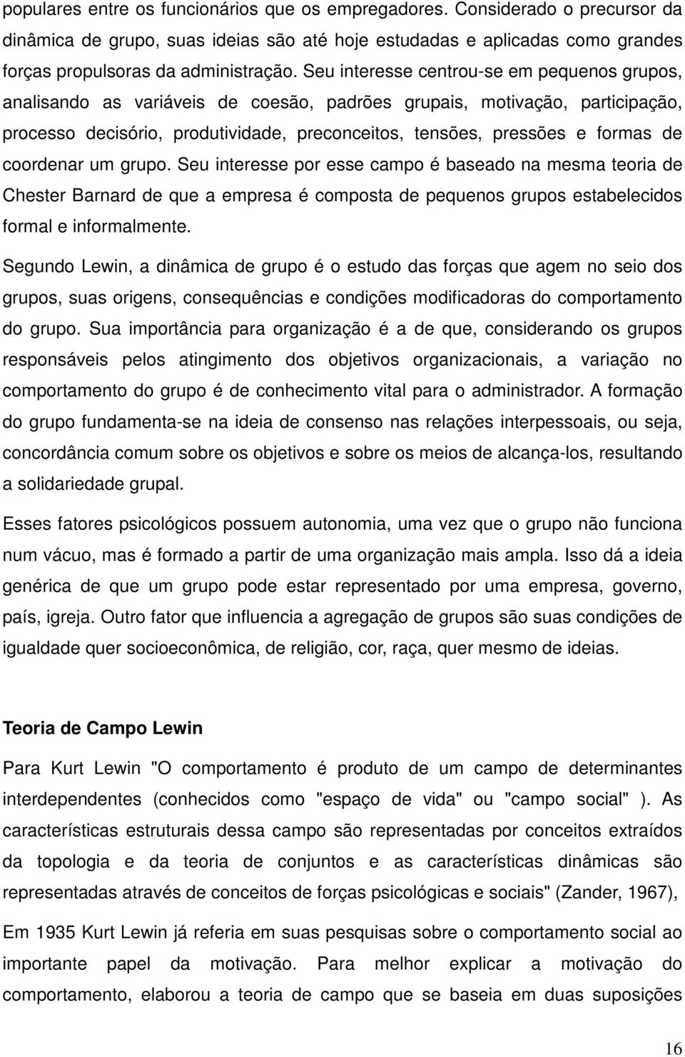 de coordenar um grupo. Seu interesse por esse campo é baseado na mesma teoria de Chester Barnard de que a empresa é composta de pequenos grupos estabelecidos formal e informalmente.