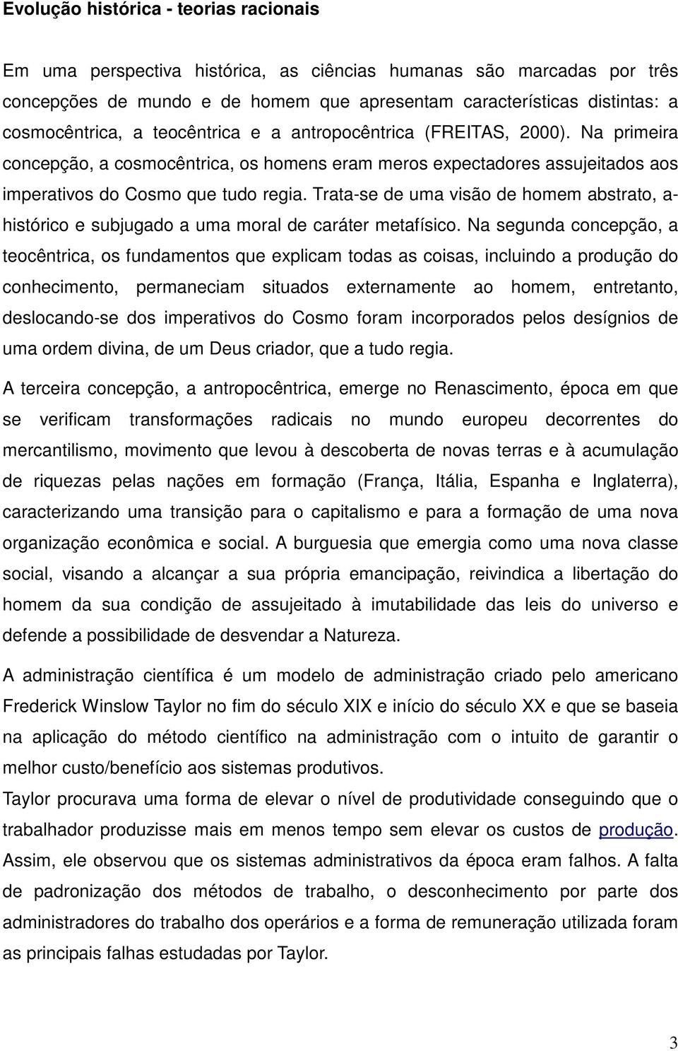 Trata-se de uma visão de homem abstrato, a- histórico e subjugado a uma moral de caráter metafísico.