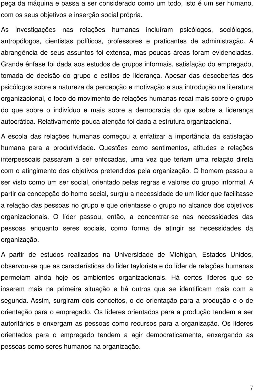 A abrangência de seus assuntos foi extensa, mas poucas áreas foram evidenciadas.