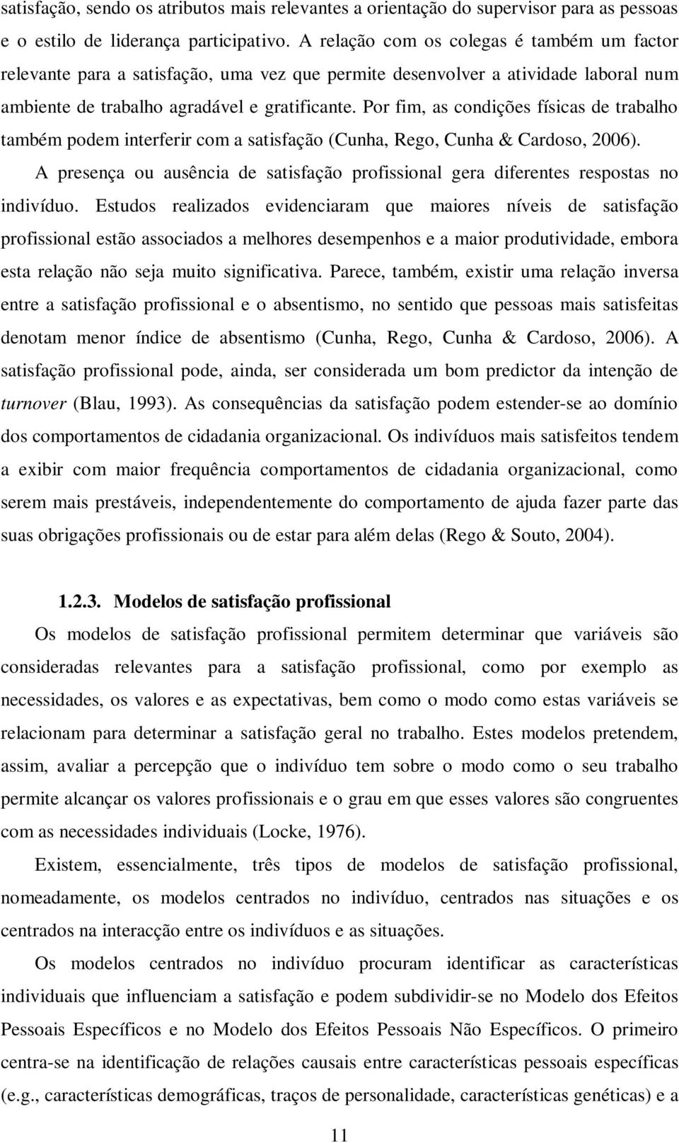 Por fim, as condições físicas de trabalho também podem interferir com a satisfação (Cunha, Rego, Cunha & Cardoso, 2006).