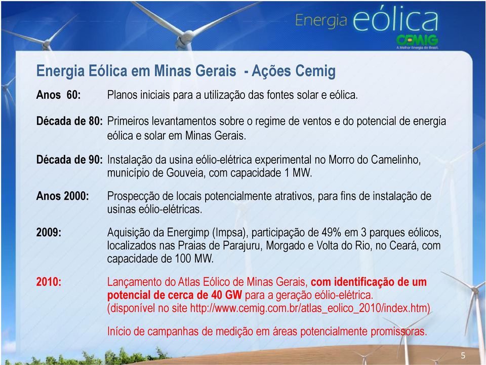 Década de 90: Instalação da usina eólio-elétrica experimental no Morro do Camelinho, município de Gouveia, com capacidade 1 MW.