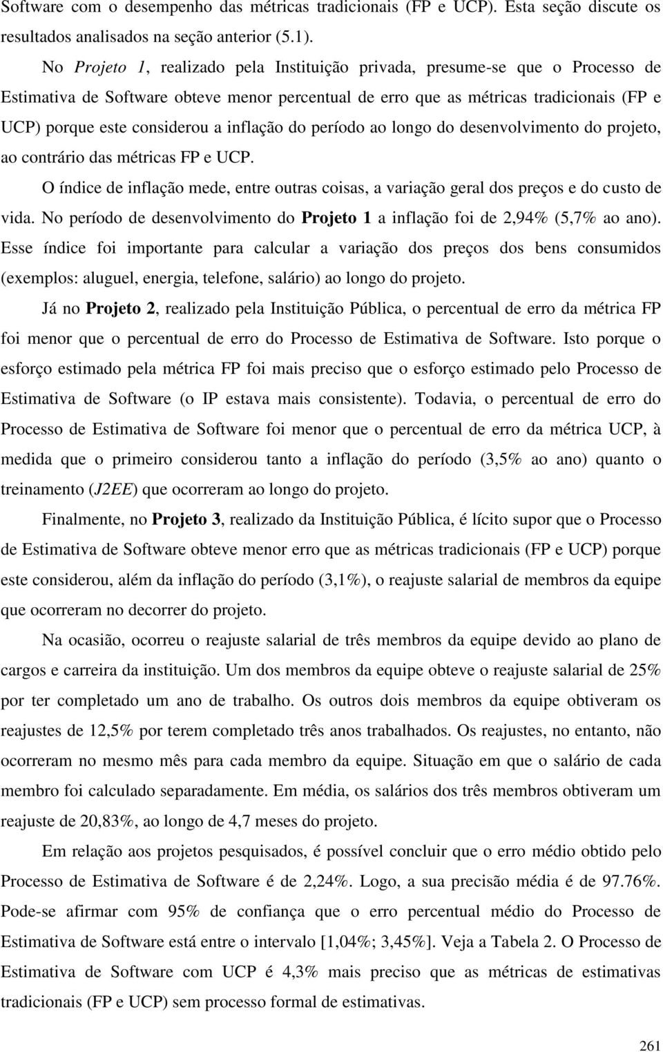 inflação do período ao longo do desenvolvimento do projeto, ao contrário das métricas FP e UCP. O índice de inflação mede, entre outras coisas, a variação geral dos preços e do custo de vida.