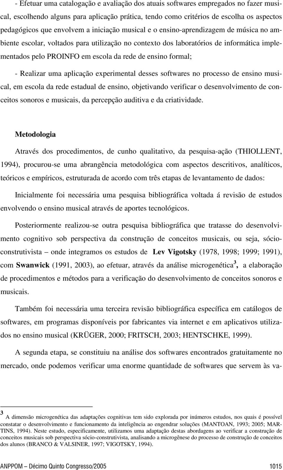 formal; - Realizar uma aplicação experimental desses softwares no processo de ensino musical, em escola da rede estadual de ensino, objetivando verificar o desenvolvimento de conceitos sonoros e