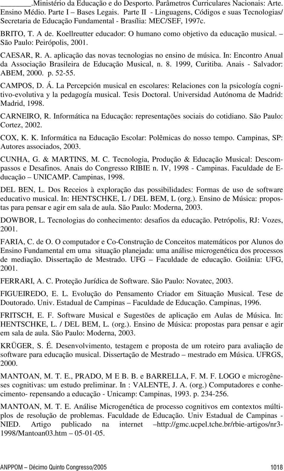 São Paulo: Peirópolis, 2001. CAESAR, R. A. aplicação das novas tecnologias no ensino de música. In: Encontro Anual da Associação Brasileira de Educação Musical, n. 8. 1999, Curitiba.