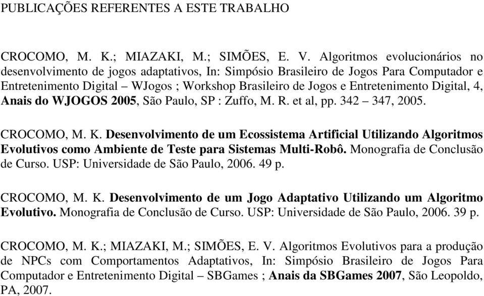 Digital, 4, Anais do WJOGOS 2005, São Paulo, SP : Zuffo, M. R. et al, pp. 342 347, 2005. CROCOMO, M. K.