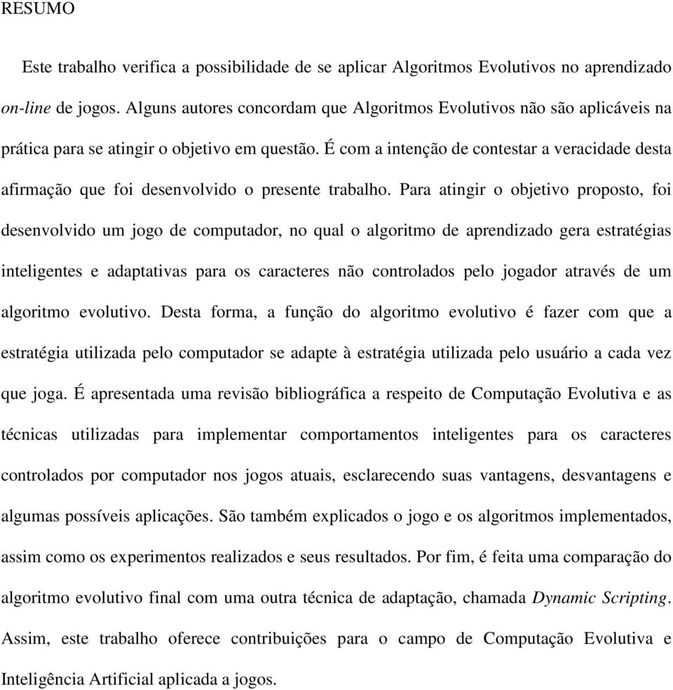 É com a intenção de contestar a veracidade desta afirmação que foi desenvolvido o presente trabalho.