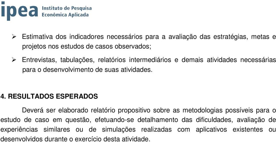 RESULTADOS ESPERADOS Deverá ser elaborado relatório propositivo sobre as metodologias possíveis para o estudo de caso em questão, efetuando-se