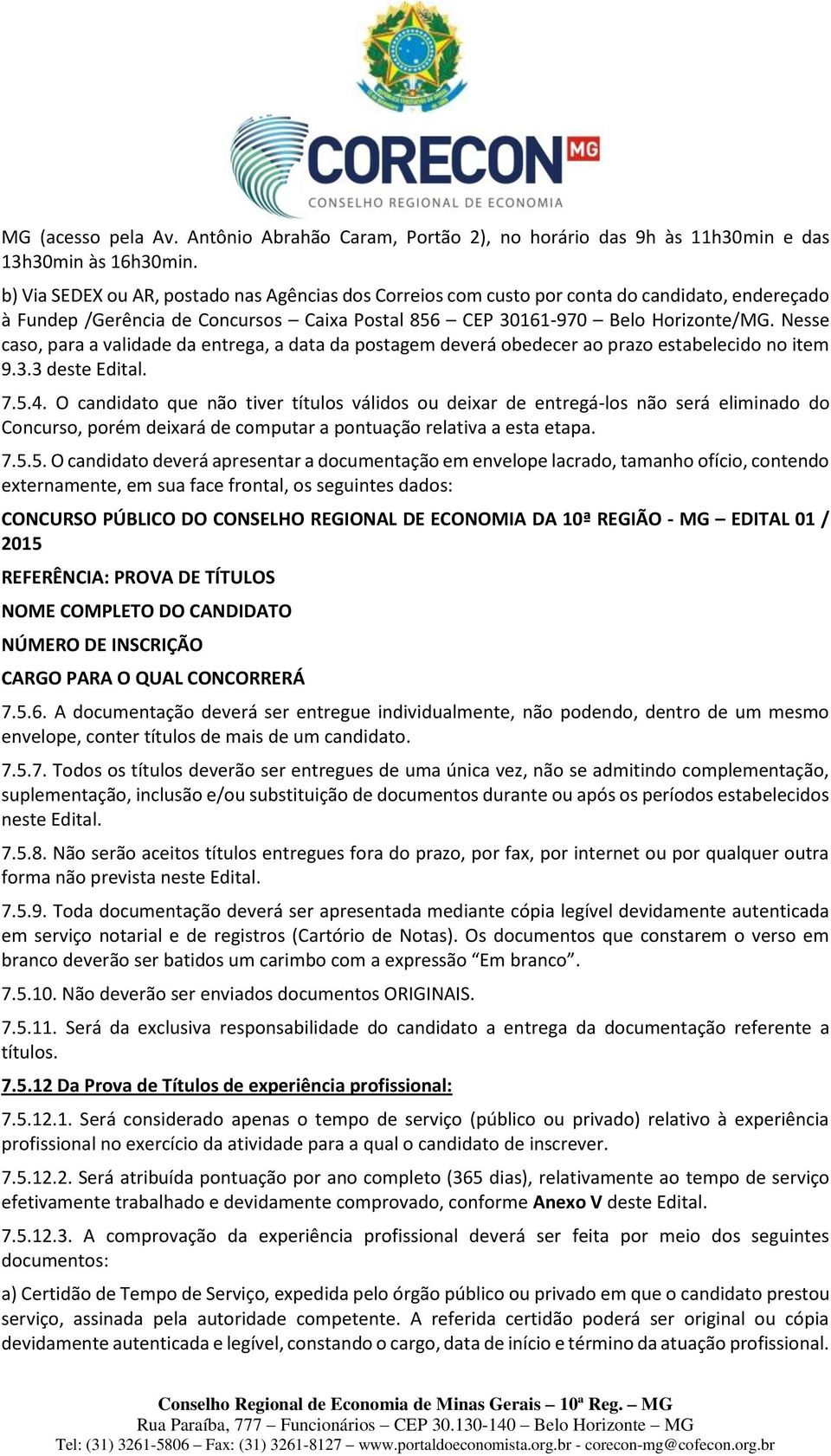 Nesse caso, para a validade da entrega, a data da postagem deverá obedecer ao prazo estabelecido no item 9.3.3 deste Edital. 7.5.4.