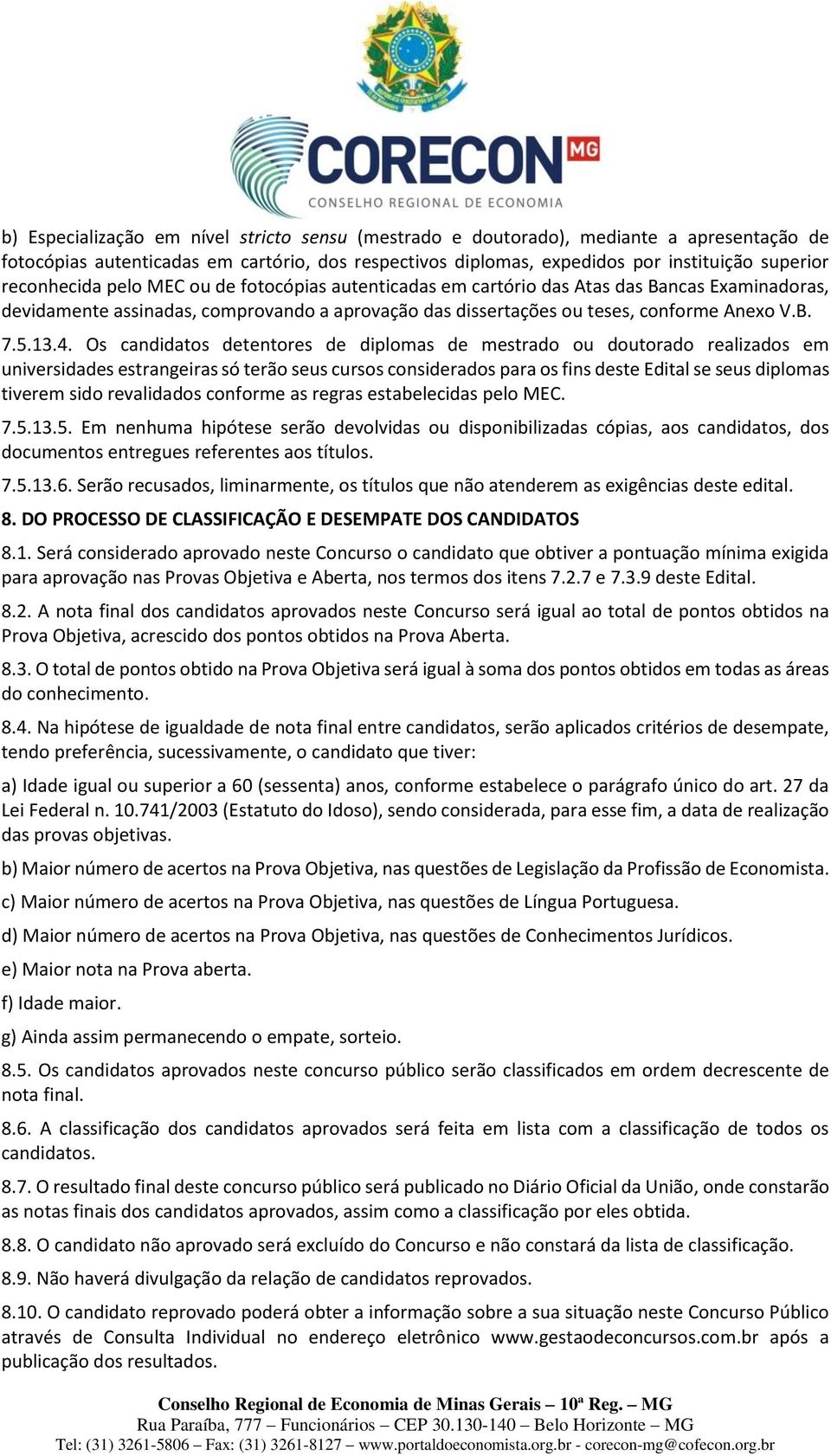 Os candidatos detentores de diplomas de mestrado ou doutorado realizados em universidades estrangeiras só terão seus cursos considerados para os fins deste Edital se seus diplomas tiverem sido