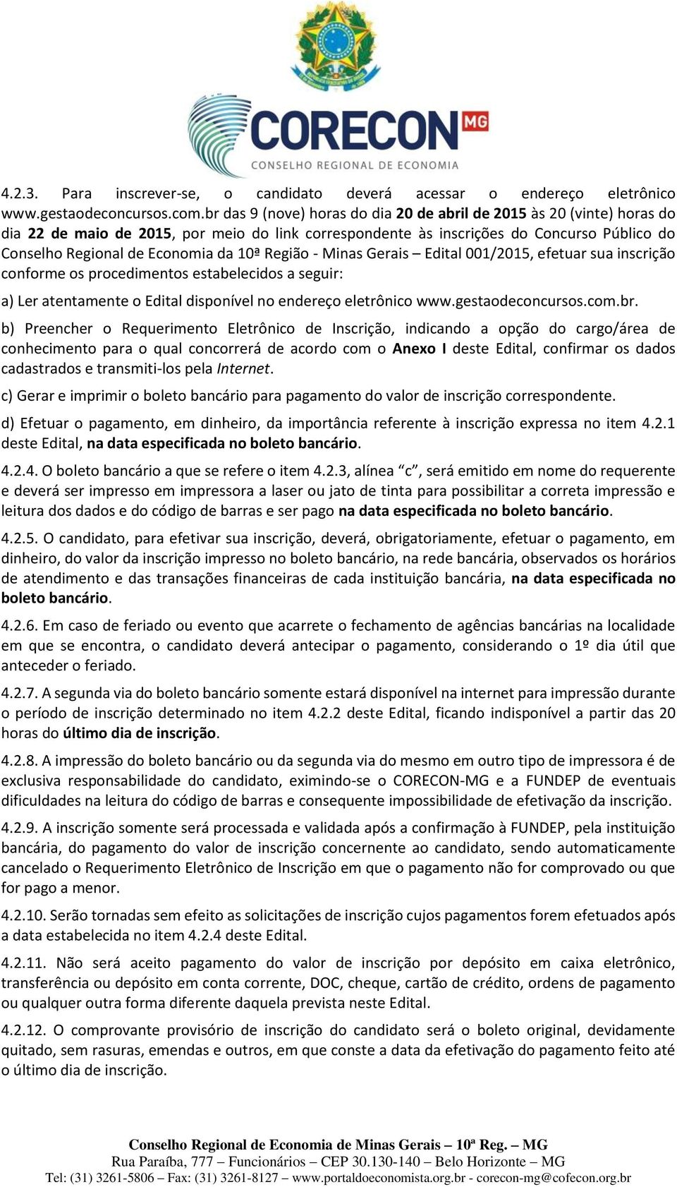 10ª Região - Minas Gerais Edital 001/2015, efetuar sua inscrição conforme os procedimentos estabelecidos a seguir: a) Ler atentamente o Edital disponível no endereço eletrônico www.gestaodeconcursos.