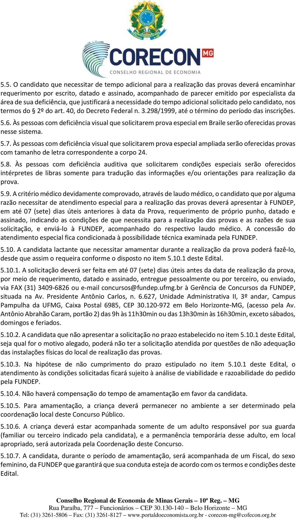 5.6. Às pessoas com deficiência visual que solicitarem prova especial em Braile serão oferecidas provas nesse sistema. 5.7.