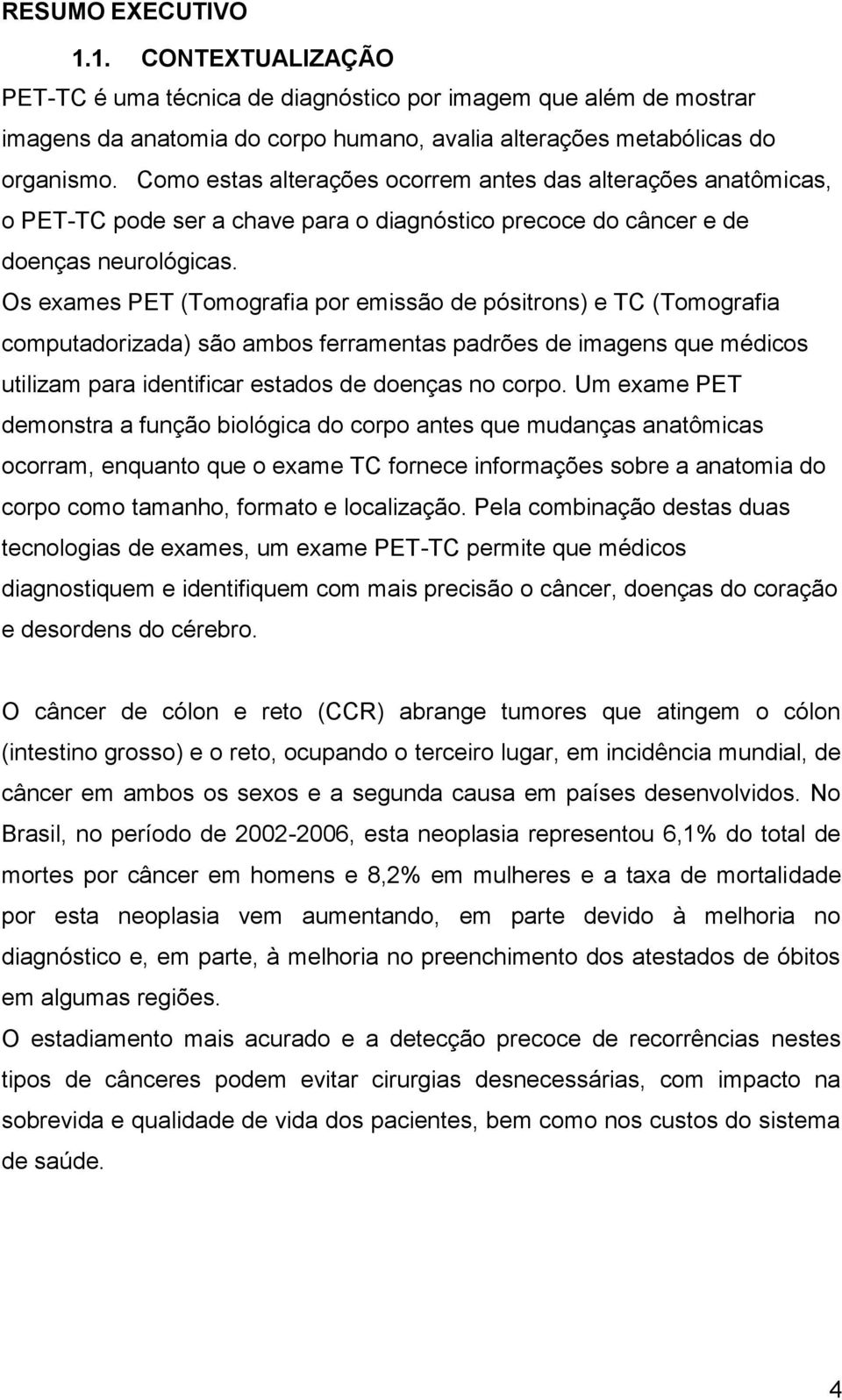 Os exames PET (Tomografia por emissão de pósitrons) e TC (Tomografia computadorizada) são ambos ferramentas padrões de imagens que médicos utilizam para identificar estados de doenças no corpo.