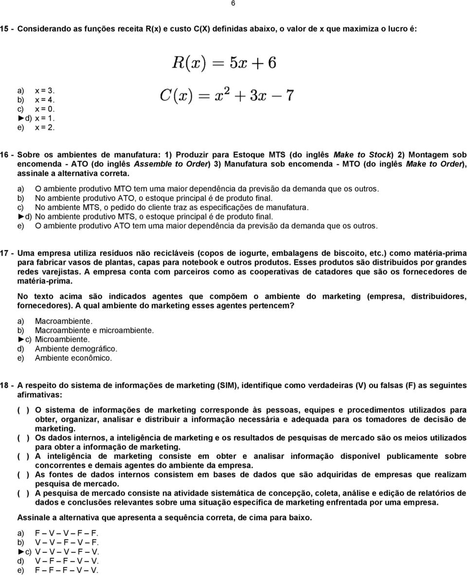 inglês Make to Order), assinale a alternativa correta. a) O ambiente produtivo MTO tem uma maior dependência da previsão da demanda que os outros.