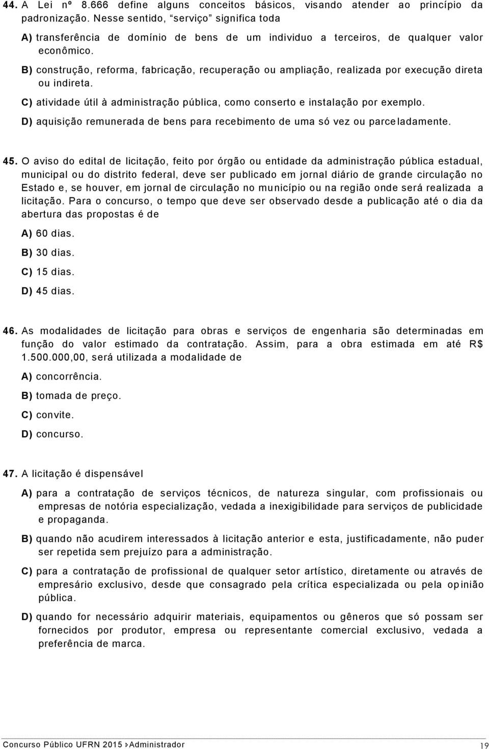 B) construção, reforma, fabricação, recuperação ou ampliação, realizada por execução direta ou indireta. C) atividade útil à administração pública, como conserto e instalação por exemplo.