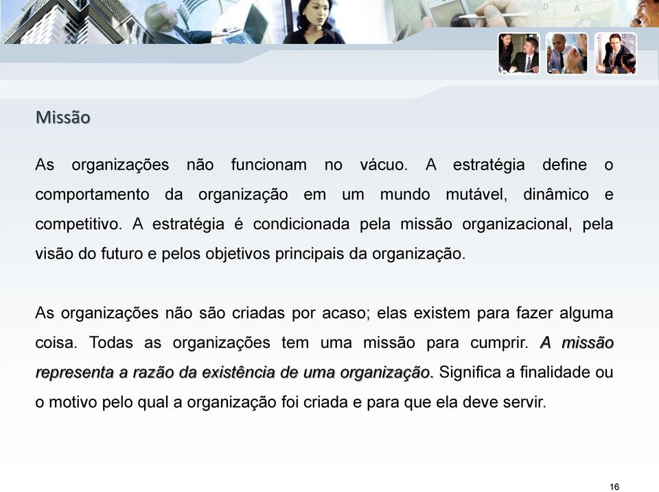 A estratégia é condicionada pela missão organizacional, pela visão do futuro e pelos objetivos principais da organização.