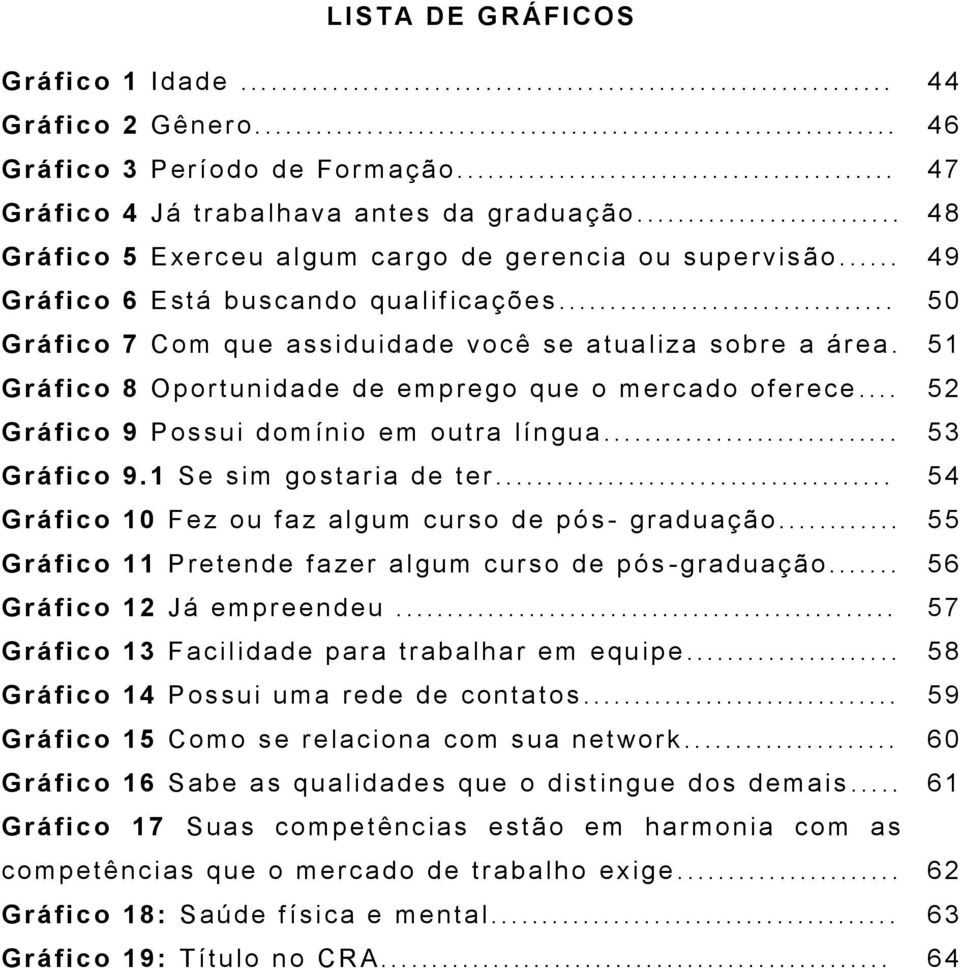 51 G rá fico 8 Oportunidade de empre go que o mercado ofere ce.... 52 G rá fico 9 Possu i dom ín io em outra língua... 53 G rá fico 9.1 Se sim go staria de ter.