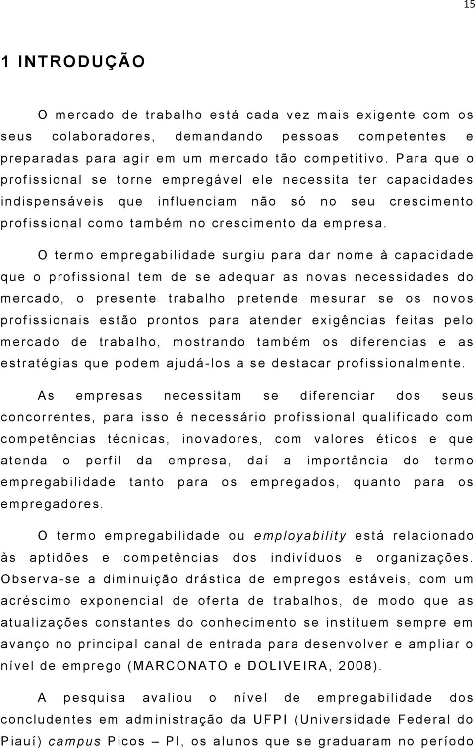 O termo empre gabilid ade su r giu para dar nome à capacidade que o p rofissional tem de se adequar as n o va s nece ssidades do m e rcado, o p re sente t rabalho p retende m esura r s e os novo s p