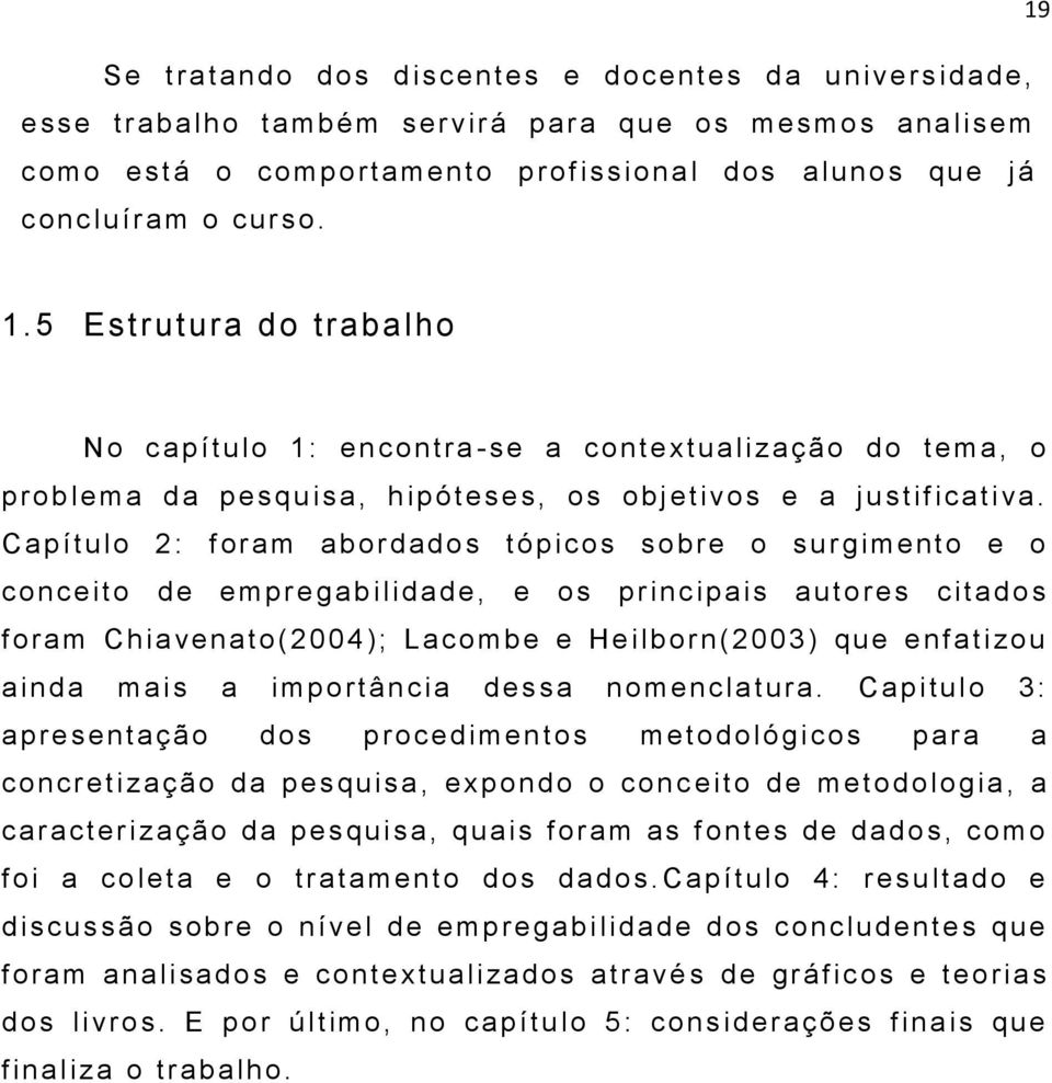 C apítulo 2 : f oram abordados tópico s so bre o su r gimento e o c once ito de empregabilidade, e o s p r incipais autore s citados f oram Ch ia ve nato(2004); Lacombe e He ilborn(2003) que e