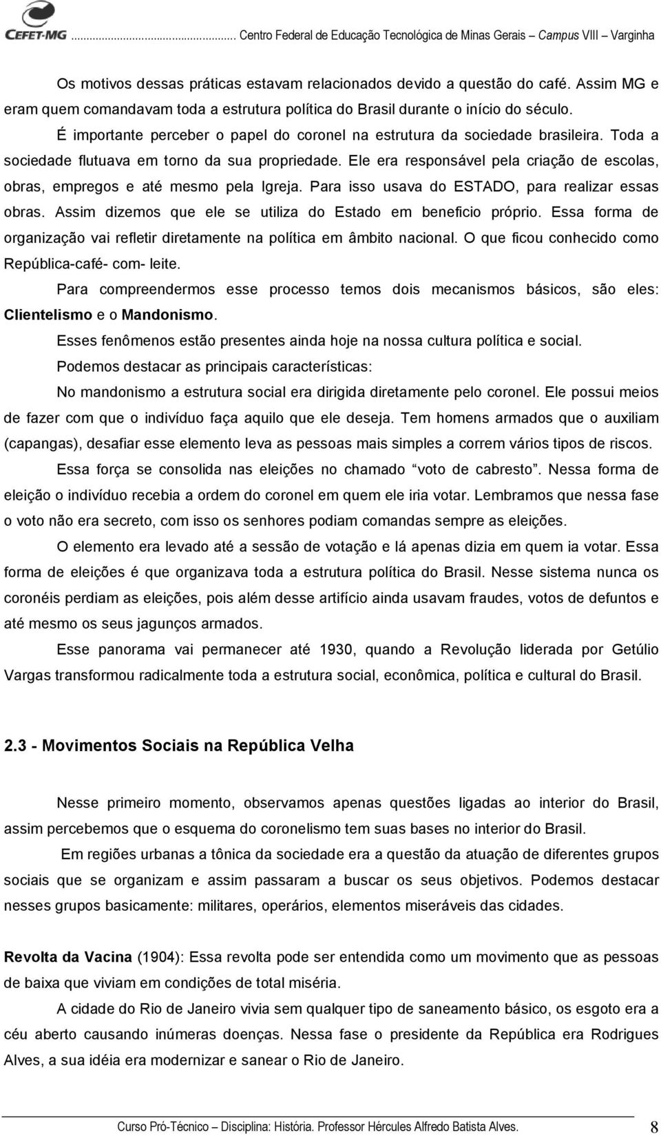 Ele era responsável pela criação de escolas, obras, empregos e até mesmo pela Igreja. Para isso usava do ESTADO, para realizar essas obras.