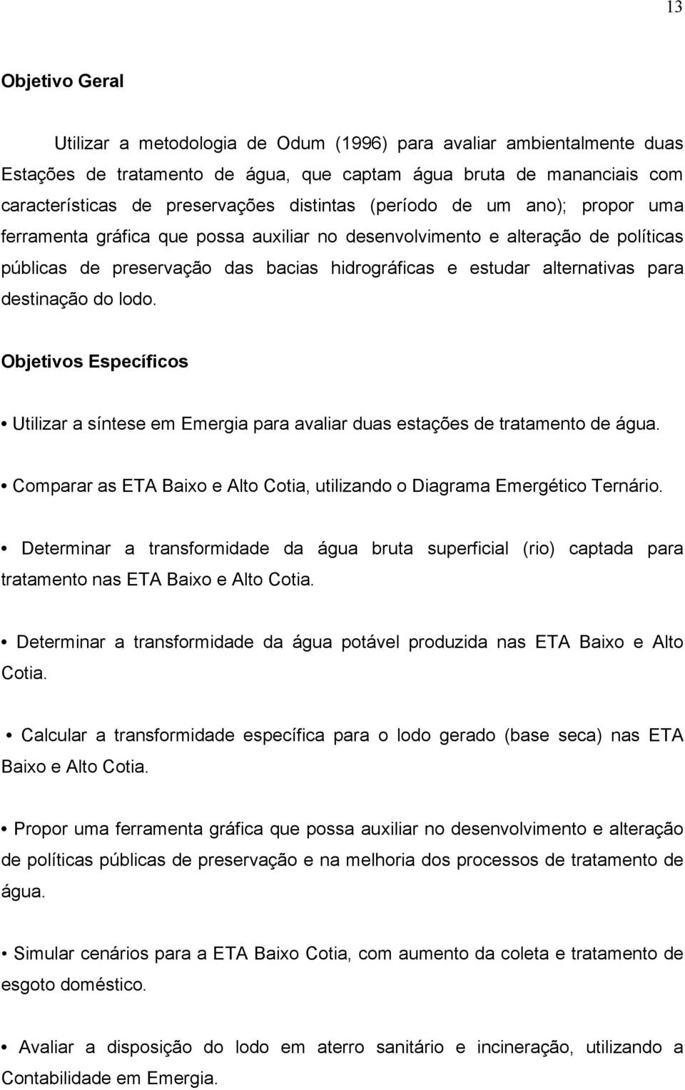 para destinação do lodo. Objetivos Específicos Utilizar a síntese em Emergia para avaliar duas estações de tratamento de água.