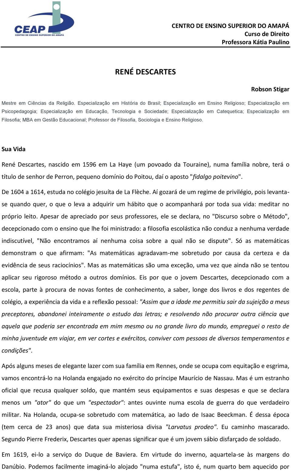 Especialização em Filosofia; MBA em Gestão Educacional; Professor de Filosofia, Sociologia e Ensino Religioso.