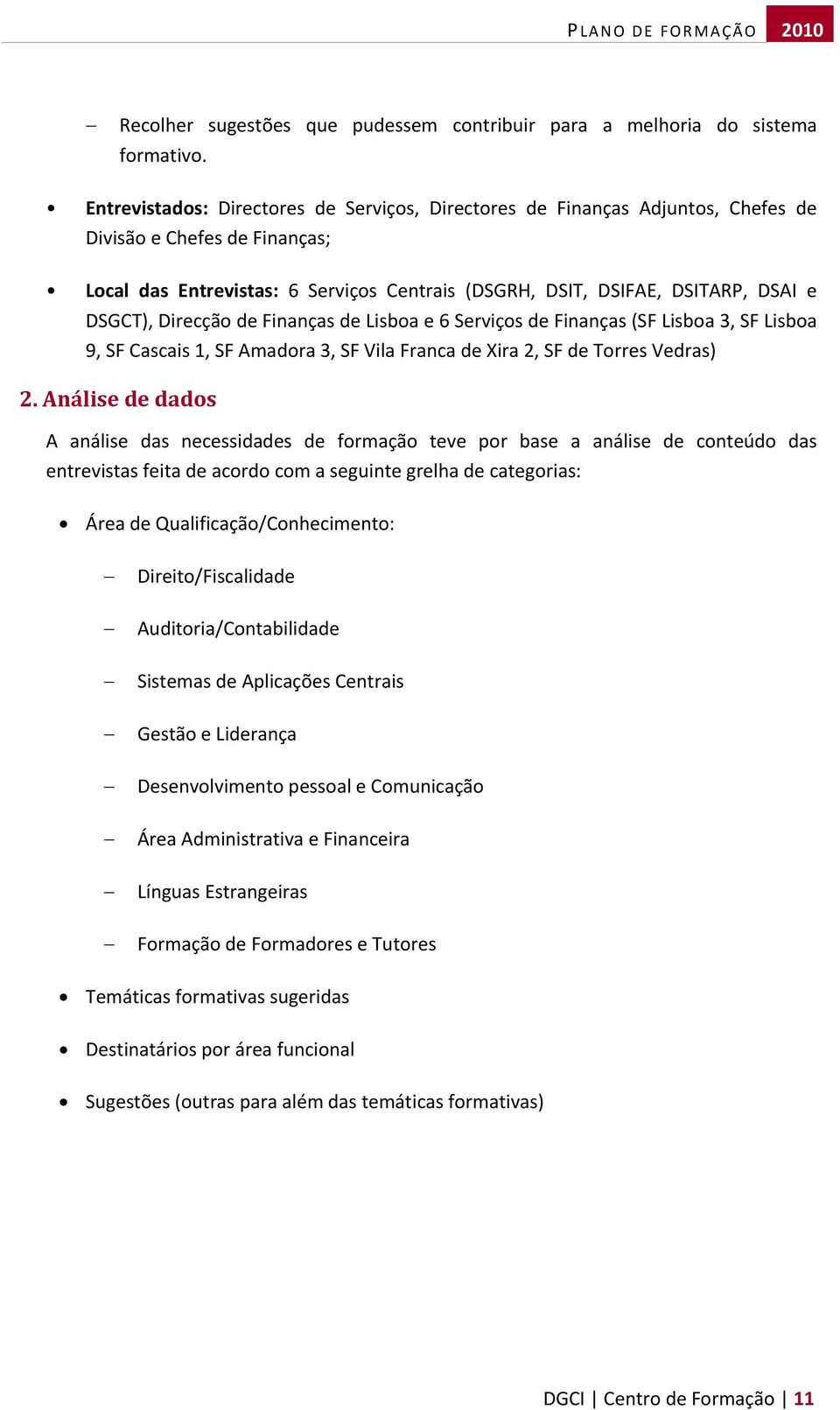 DSGCT), Direcção de Finanças de Lisboa e 6 Serviços de Finanças (SF Lisboa 3, SF Lisboa 9, SF Cascais 1, SF Amadora 3, SF Vila Franca de Xira 2, SF de Torres Vedras) 2.