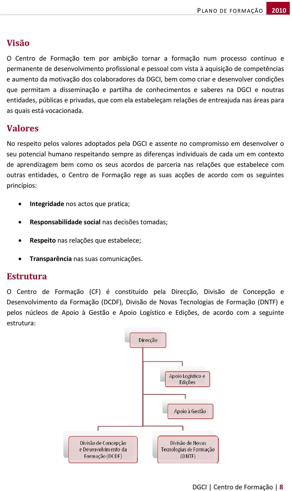 estabeleçam relações de entreajuda nas áreas para as quais está vocacionada.