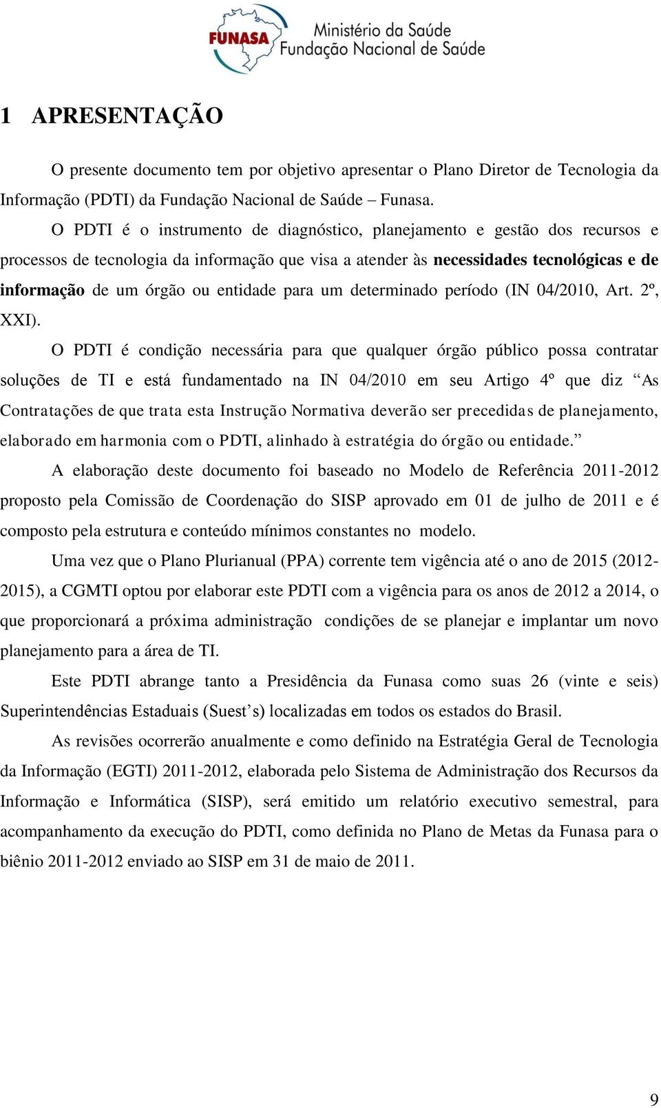 entidade para um determinado período (IN 04/2010, Art. 2º, XXI).