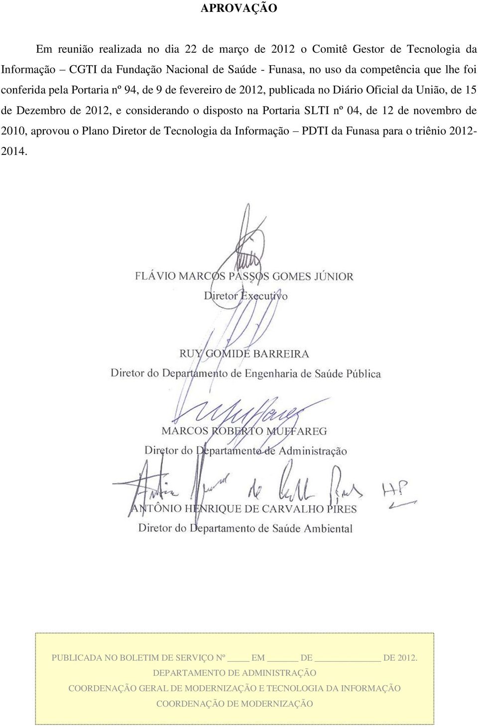 considerando o disposto na Portaria SLTI nº 04, de 12 de novembro de 2010, aprovou o Plano Diretor de Tecnologia da Informação PDTI da Funasa para o triênio