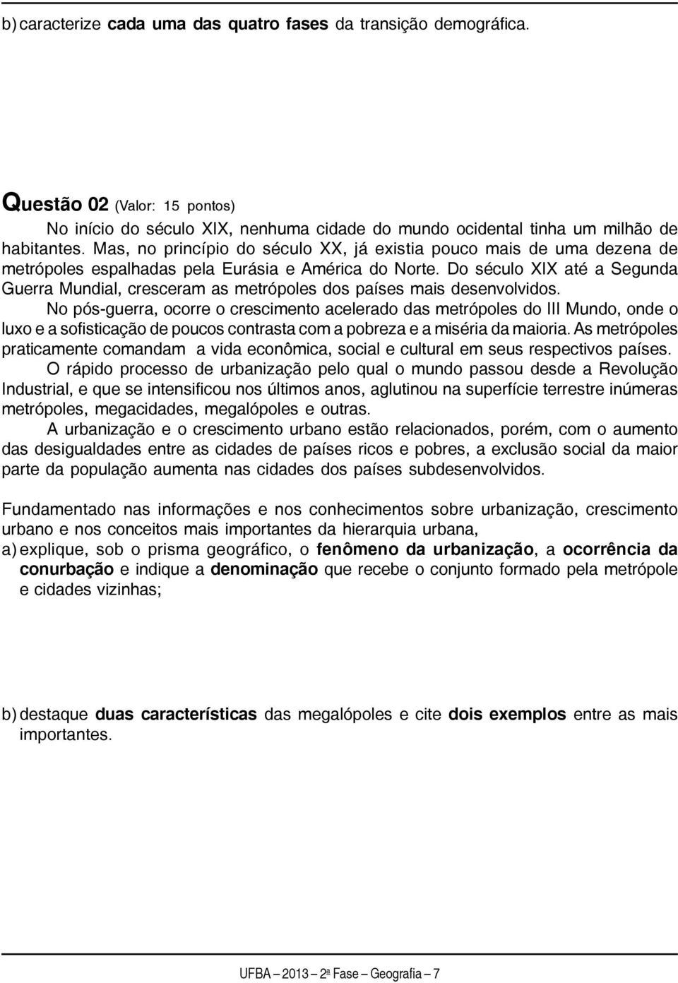 Do século XIX até a Segunda Guerra Mundial, cresceram as metrópoles dos países mais desenvolvidos.