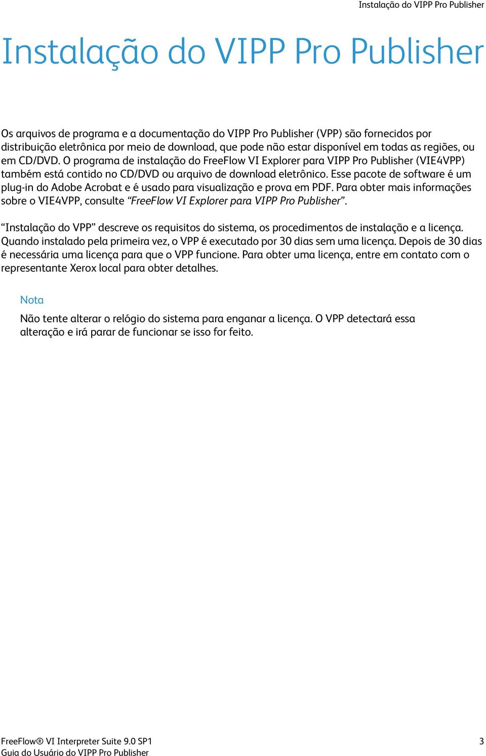 O programa de instalação do FreeFlow VI Explorer para VIPP Pro Publisher (VIE4VPP) também está contido no CD/DVD ou arquivo de download eletrônico.