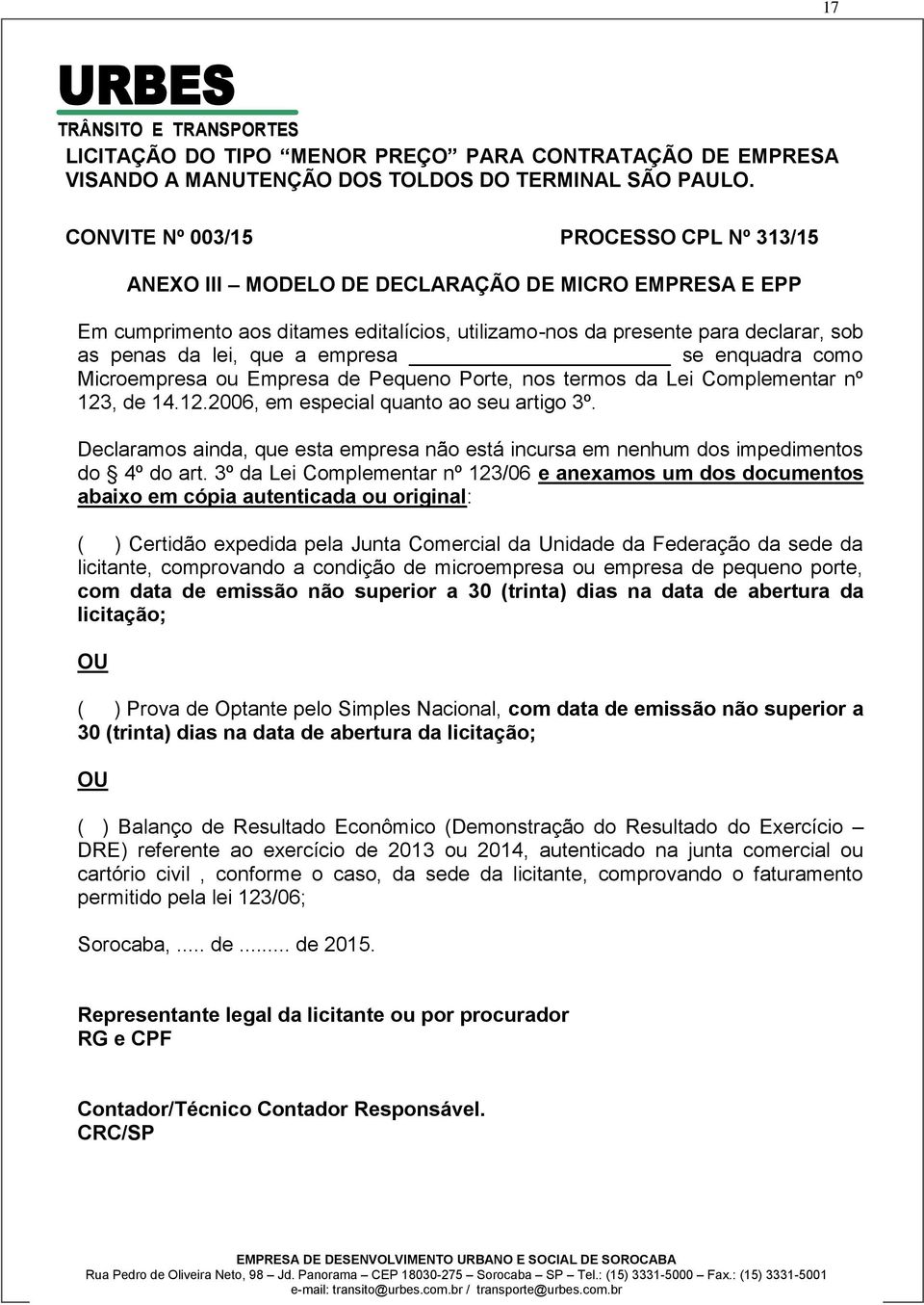 que a empresa se enquadra como Microempresa ou Empresa de Pequeno Porte, nos termos da Lei Complementar nº 123, de 14.12.2006, em especial quanto ao seu artigo 3º.