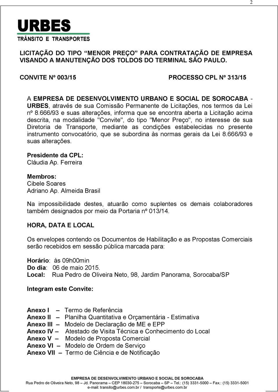 666/93 e suas alterações, informa que se encontra aberta a Licitação acima descrita, na modalidade "Convite", do tipo "Menor Preço", no interesse de sua Diretoria de Transporte, mediante as condições