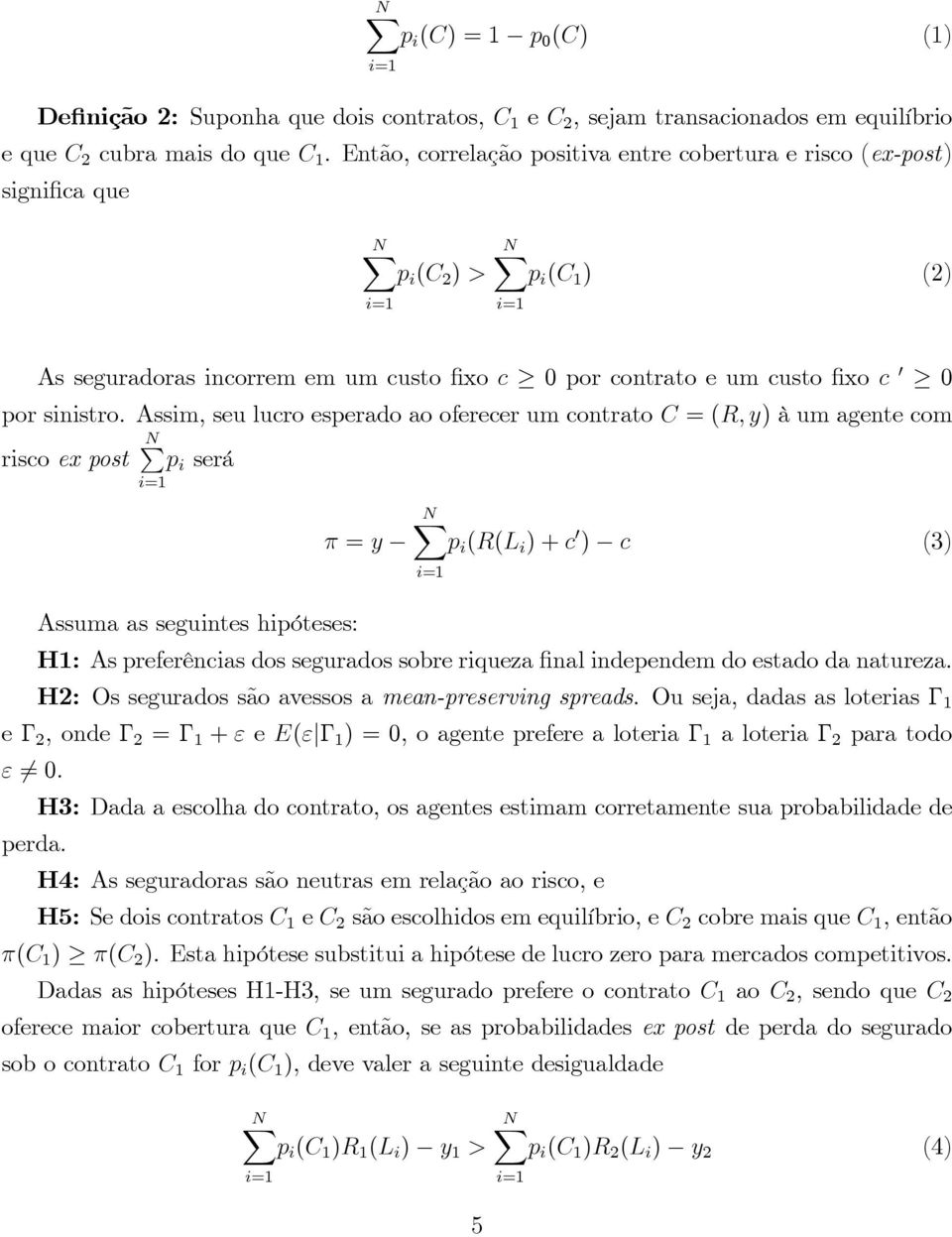 Assim,seulucroesperadoaooferecerumcontratoC=(R,y)àumagentecom risco ex post p i será Assuma as seguintes hipóteses: π=y p i (R(L i )+c ) c (3) H1: As preferências dos segurados sobre riqueza final