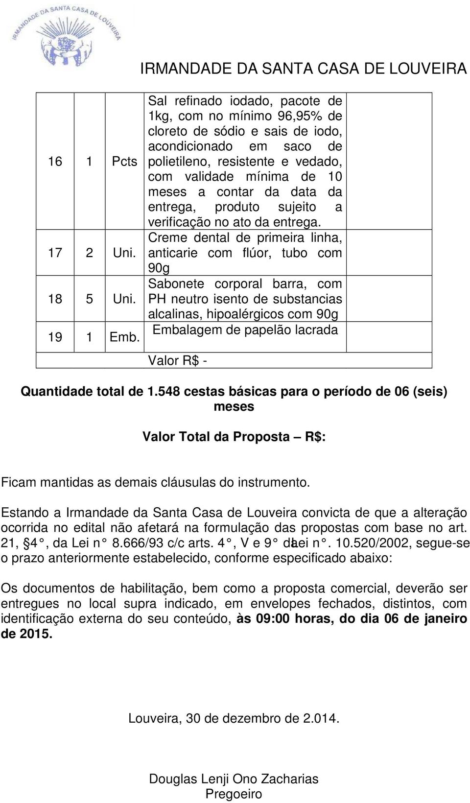 data da entrega, produto sujeito a verificação no ato da Creme dental de primeira linha, anticarie com flúor, tubo com 90g Sabonete corporal barra, com PH neutro isento de substancias alcalinas,