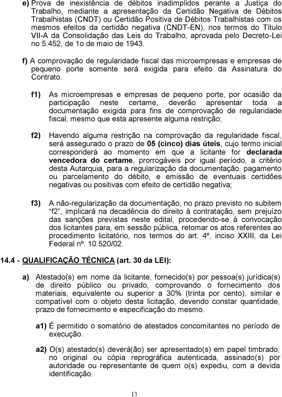 f) A comprovação de regularidade fiscal das microempresas e empresas de pequeno porte somente será exigida para efeito da Assinatura do Contrato.