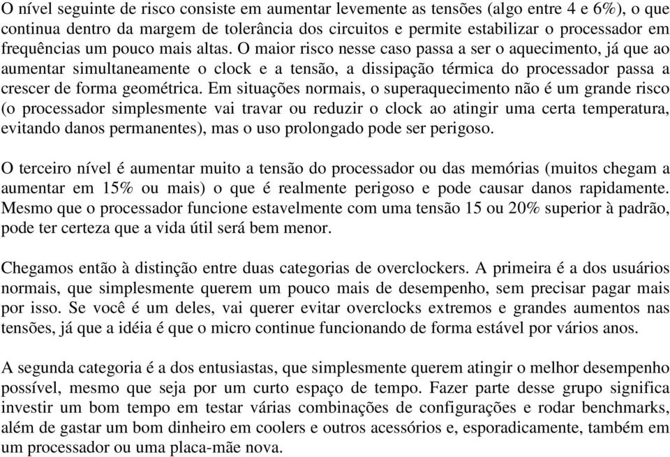 Em situações normais, o superaquecimento não é um grande risco (o processador simplesmente vai travar ou reduzir o clock ao atingir uma certa temperatura, evitando danos permanentes), mas o uso