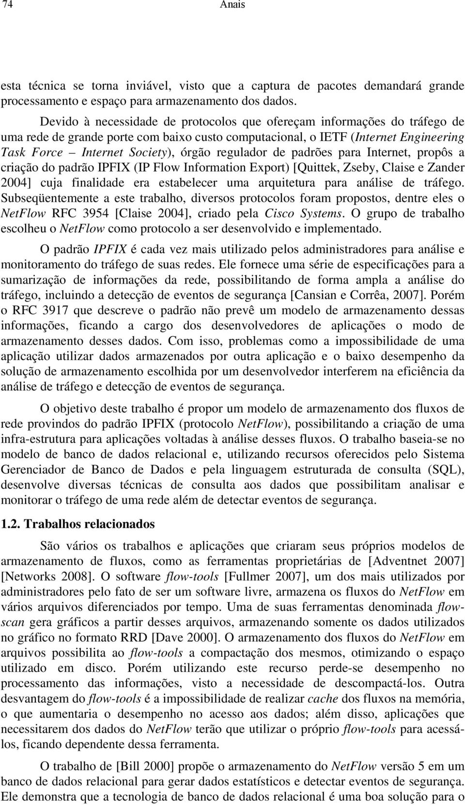 regulador de padrões para Internet, propôs a criação do padrão IPFIX (IP Flow Information Export) [Quittek, Zseby, Claise e Zander 2004] cuja finalidade era estabelecer uma arquitetura para análise