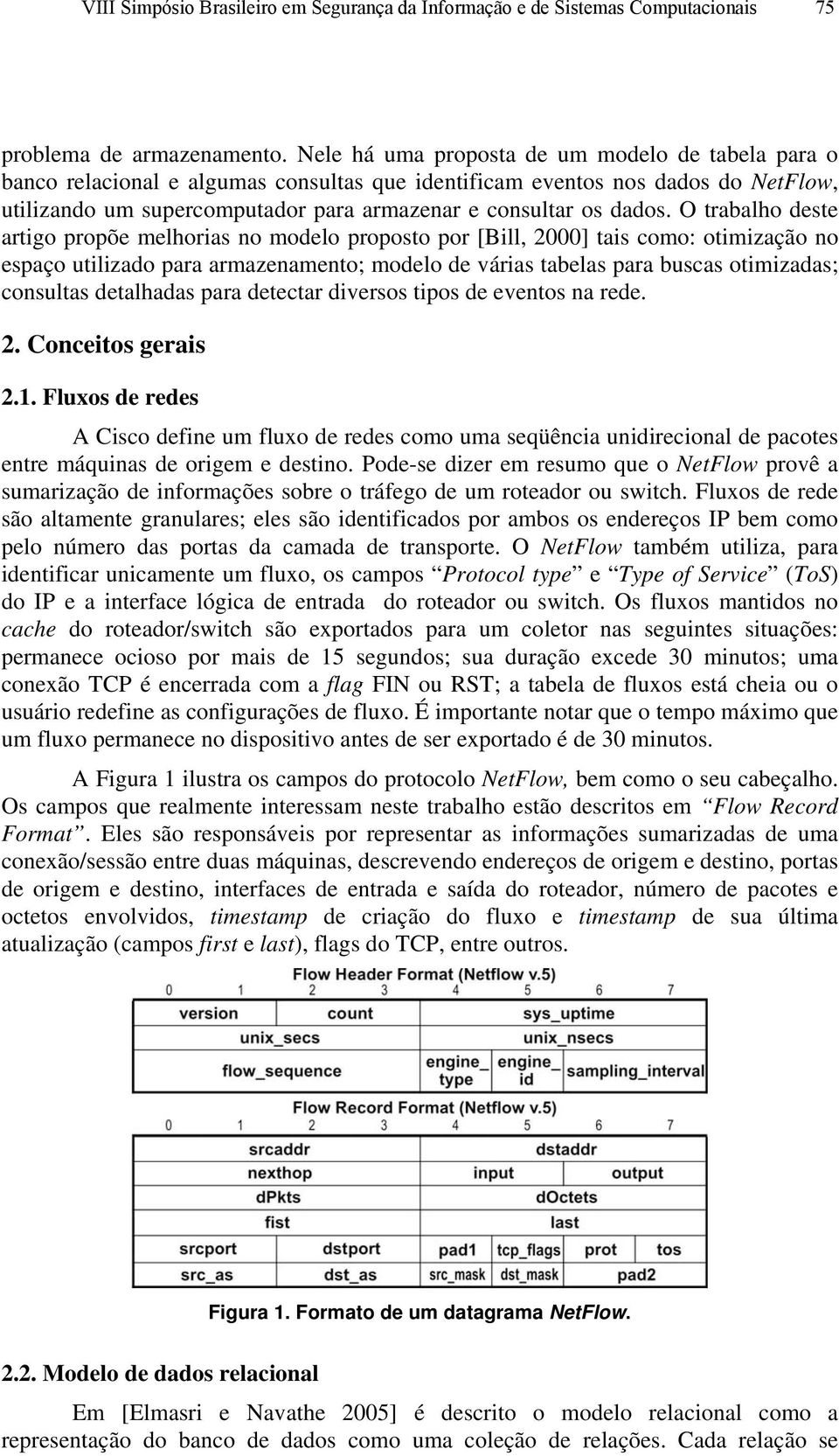 O trabalho deste artigo propõe melhorias no modelo proposto por [Bill, 2000] tais como: otimização no espaço utilizado para armazenamento; modelo de várias tabelas para buscas otimizadas; consultas