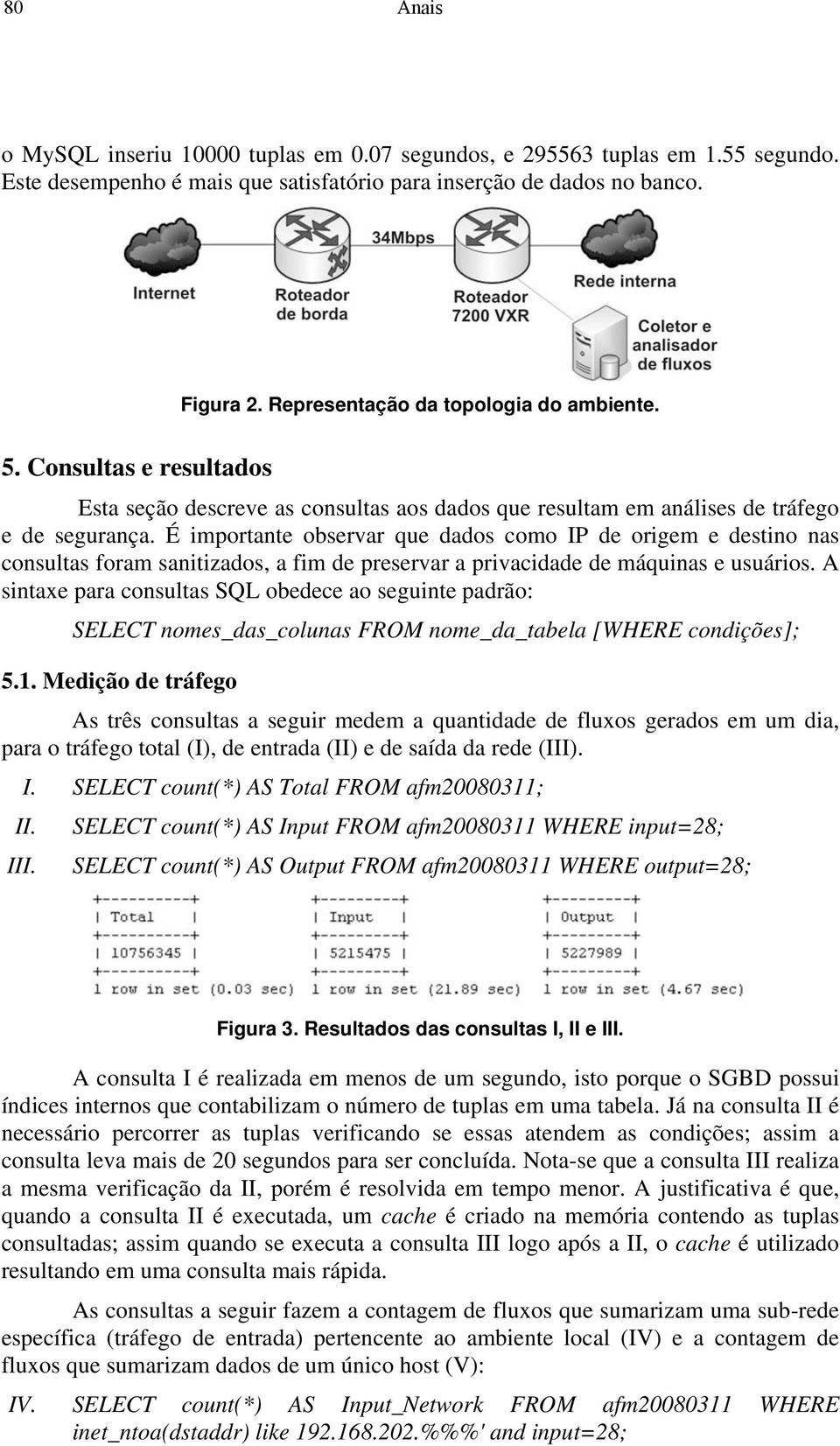 É importante observar que dados como IP de origem e destino nas consultas foram sanitizados, a fim de preservar a privacidade de máquinas e usuários.